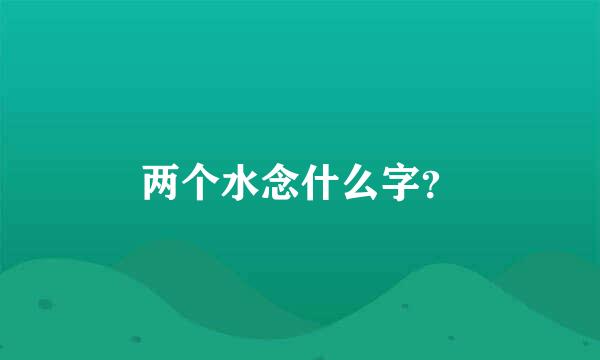 两个水念什么字？