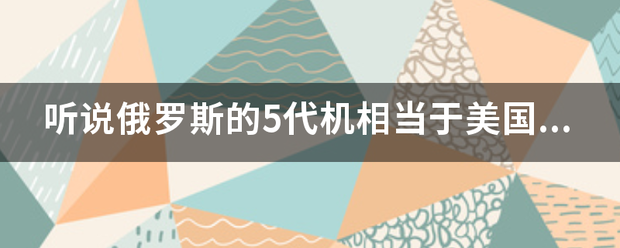 听说俄罗斯的5代机相当于美国的4代机?