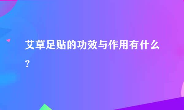 艾草足贴的功效与作用有什么？