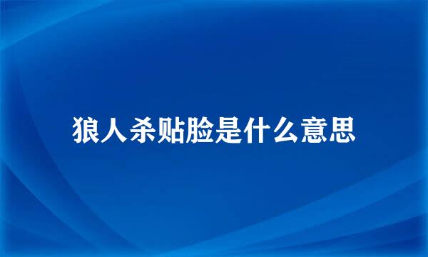 狼人杀贴脸是什么意思