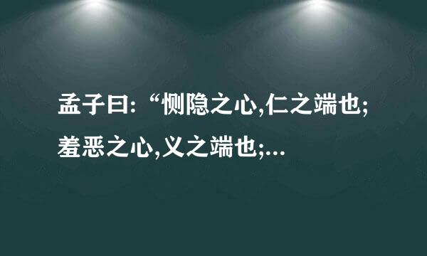 孟子曰:“恻隐之心,仁之端也;羞恶之心,义之端也;辞让之心,来自礼之端也;是非之心,