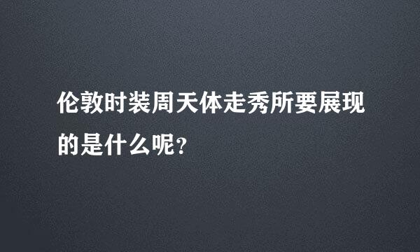 伦敦时装周天体走秀所要展现的是什么呢？