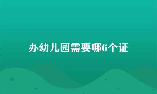 办幼儿园需要哪6个证