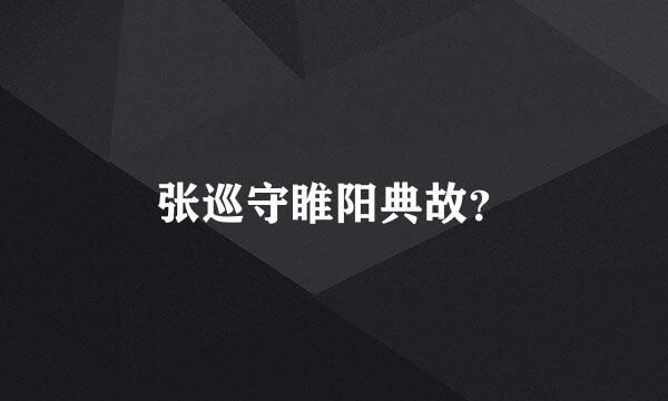 张巡守睢阳典故？