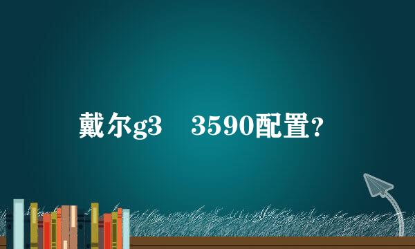 戴尔g3 3590配置？