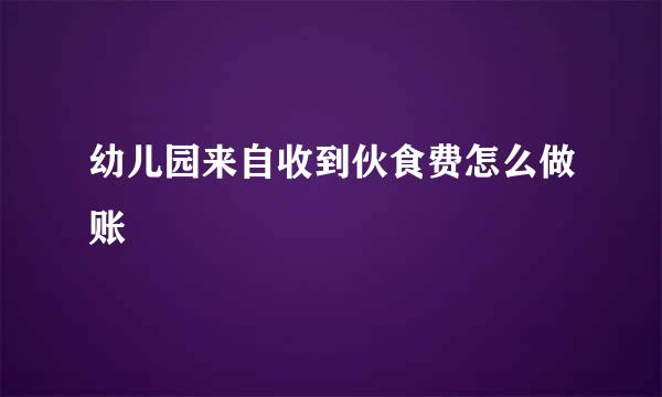 幼儿园来自收到伙食费怎么做账