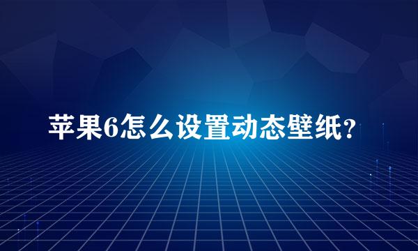 苹果6怎么设置动态壁纸？