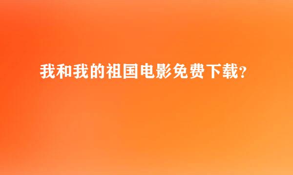 我和我的祖国电影免费下载？