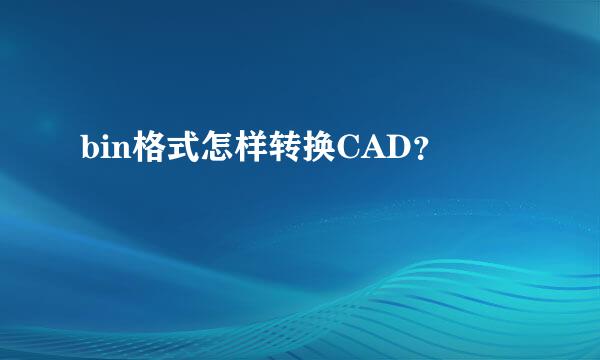 bin格式怎样转换CAD？