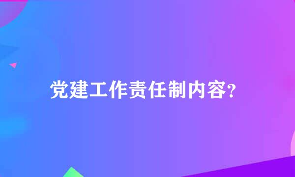 党建工作责任制内容？