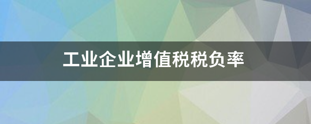 工业企业增值税税负率