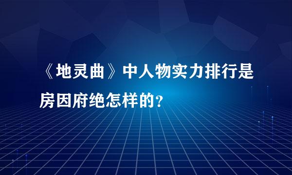 《地灵曲》中人物实力排行是房因府绝怎样的？