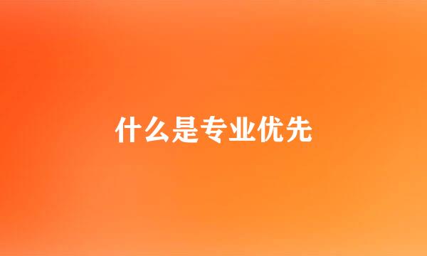 什么是专业优先