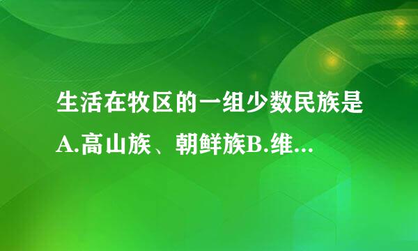 生活在牧区的一组少数民族是A.高山族、朝鲜族B.维吾尔族、苗族C.满族、壮族D.藏族、蒙古族