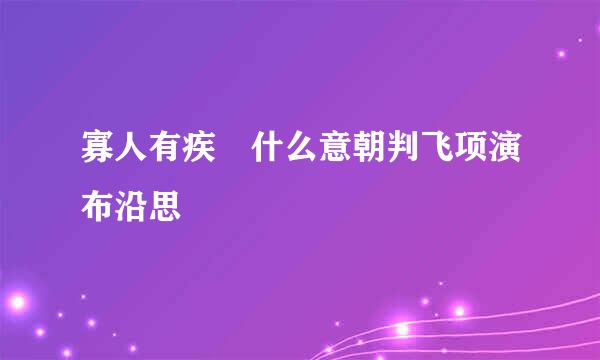 寡人有疾 什么意朝判飞项演布沿思