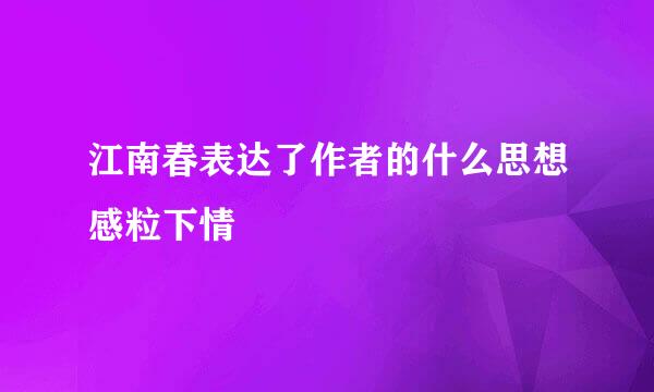 江南春表达了作者的什么思想感粒下情