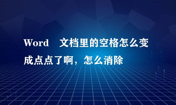 Word 文档里的空格怎么变成点点了啊，怎么消除