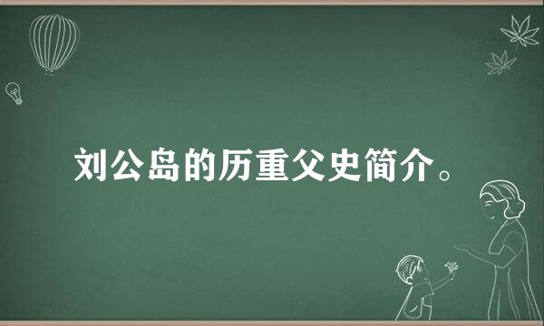 刘公岛的历重父史简介。