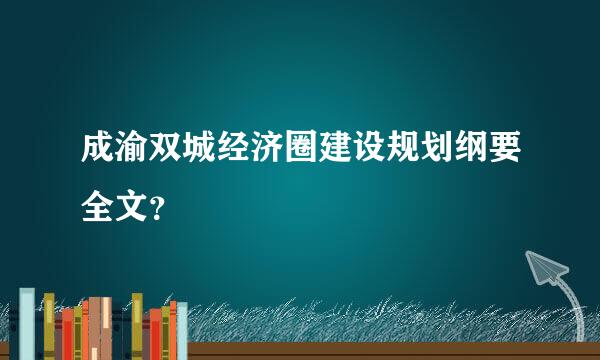 成渝双城经济圈建设规划纲要全文？