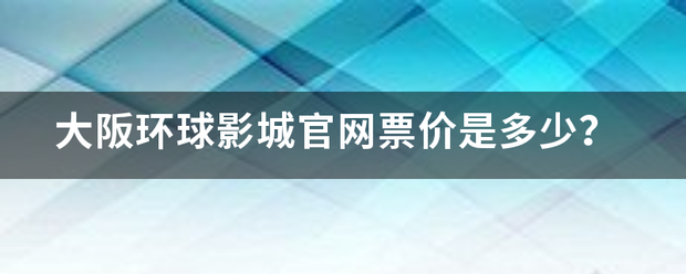 大阪环球影城官网票价是多少？