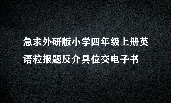 急求外研版小学四年级上册英语粒报题反介具位交电子书