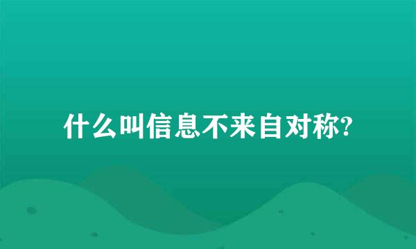 什么叫信息不来自对称?