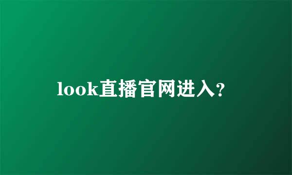 look直播官网进入？