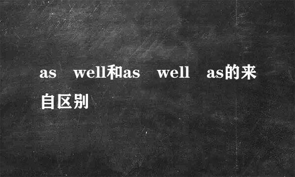 as well和as well as的来自区别