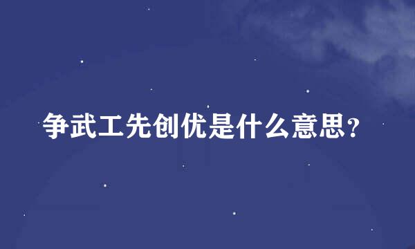 争武工先创优是什么意思？