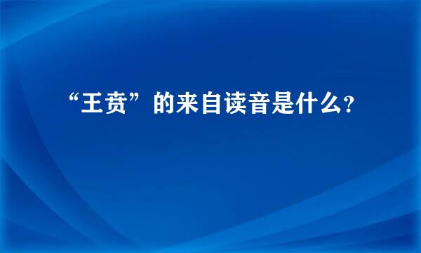 “王贲”的来自读音是什么？