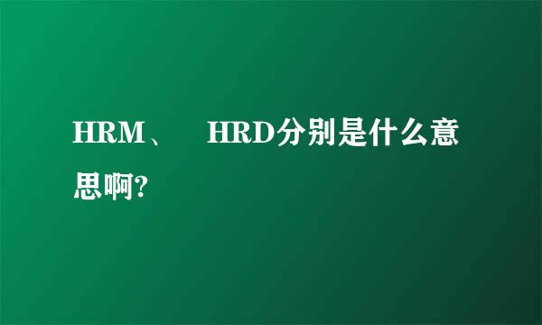 HRM、 HRD分别是什么意思啊?