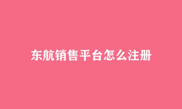 东航销售平台怎么注册