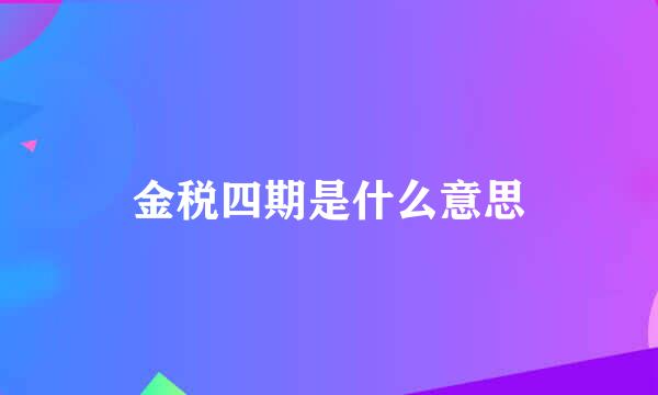 金税四期是什么意思