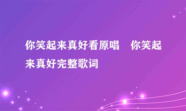 你笑起来真好看原唱 你笑起来真好完整歌词