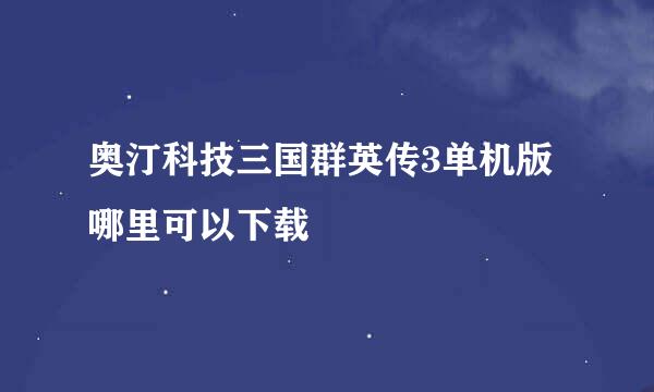 奥汀科技三国群英传3单机版哪里可以下载