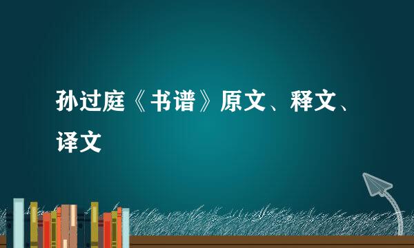 孙过庭《书谱》原文、释文、译文