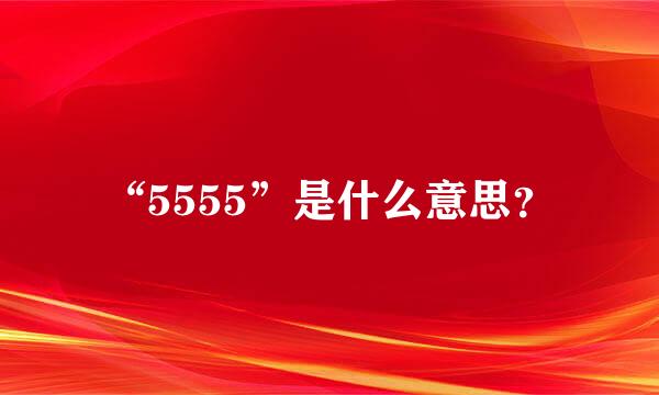 “5555”是什么意思？