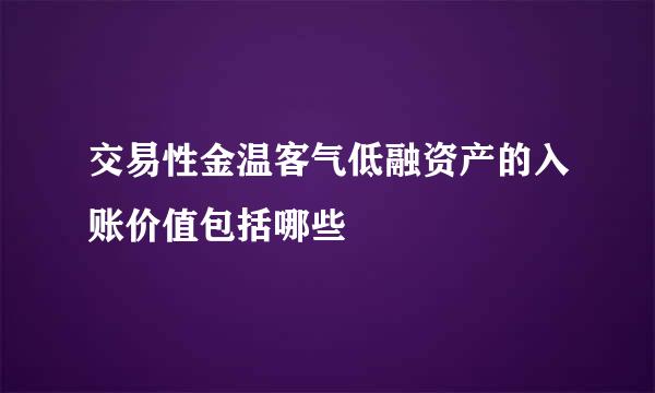 交易性金温客气低融资产的入账价值包括哪些