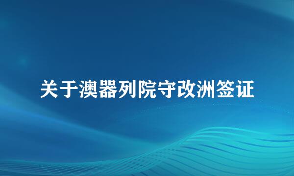 关于澳器列院守改洲签证