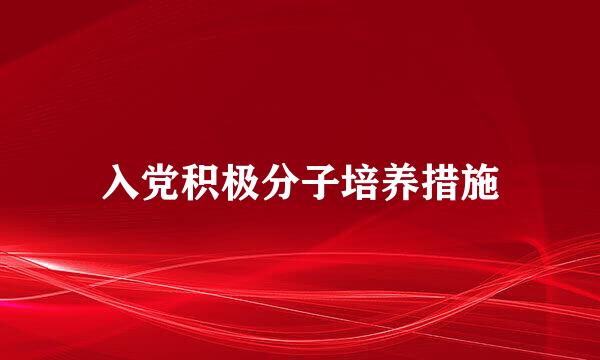 入党积极分子培养措施