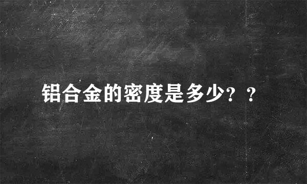 铝合金的密度是多少？？