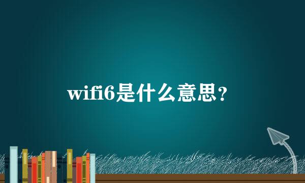 wifi6是什么意思？