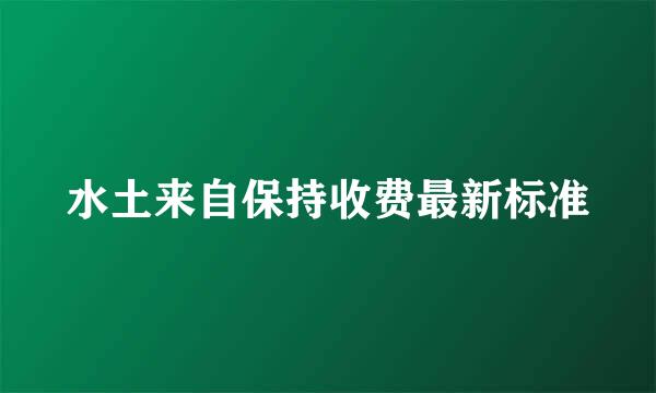 水土来自保持收费最新标准