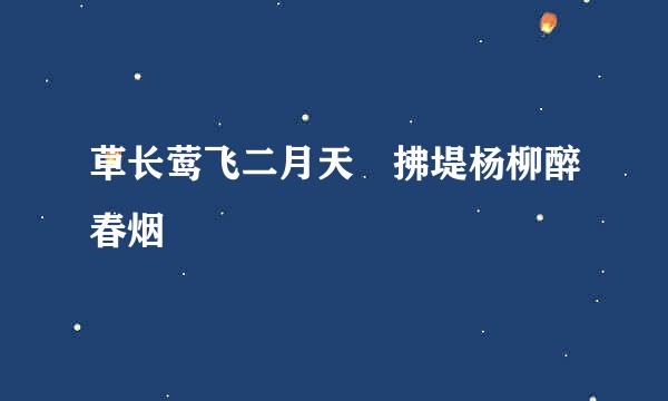 草长莺飞二月天 拂堤杨柳醉春烟