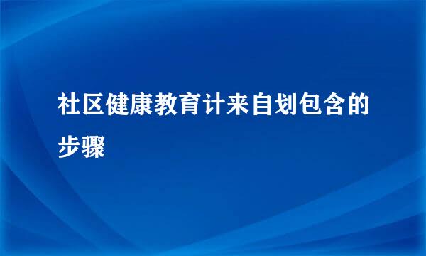 社区健康教育计来自划包含的步骤