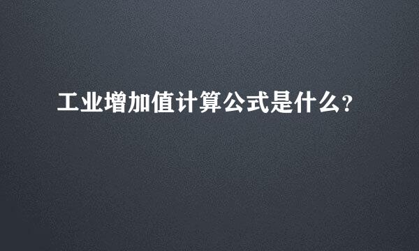 工业增加值计算公式是什么？