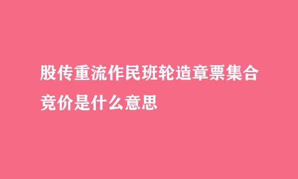 股传重流作民班轮造章票集合竞价是什么意思