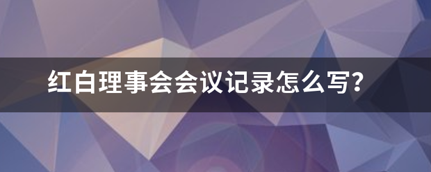 红白理事会会议记录怎么写？来自