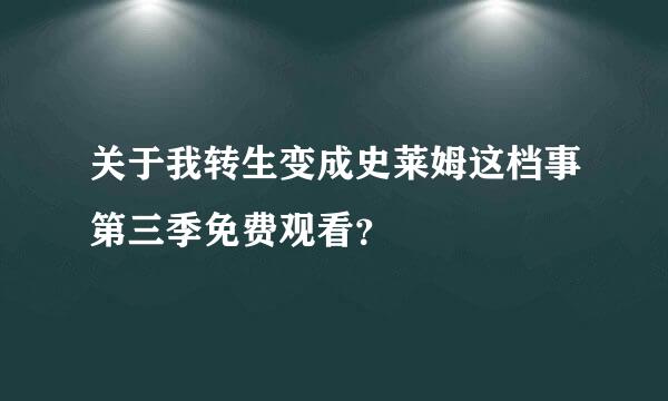 关于我转生变成史莱姆这档事第三季免费观看？