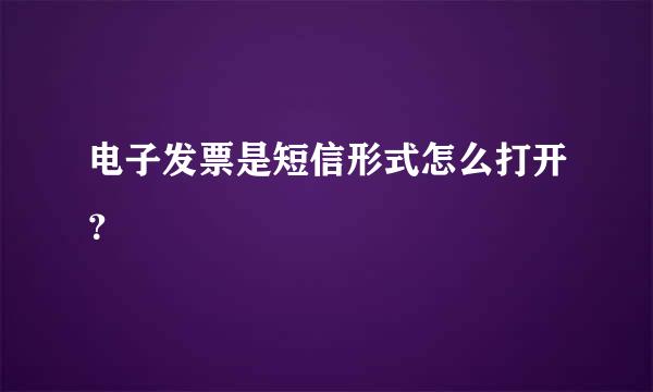 电子发票是短信形式怎么打开？